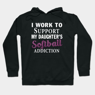 I Work To Support My Daughter S Softball Addiction Daughter Hoodie